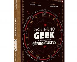 GastronoGEEK Séries Cultes – Des recettes inspirées de vos séries préférées