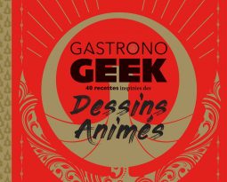 Livre – Gastronogeek, les recettes inspirées des Dessins Animés