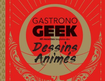 Livre – Gastronogeek, les recettes inspirées des Dessins Animés